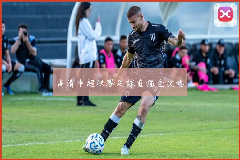 高清中超联赛足球直播全攻略